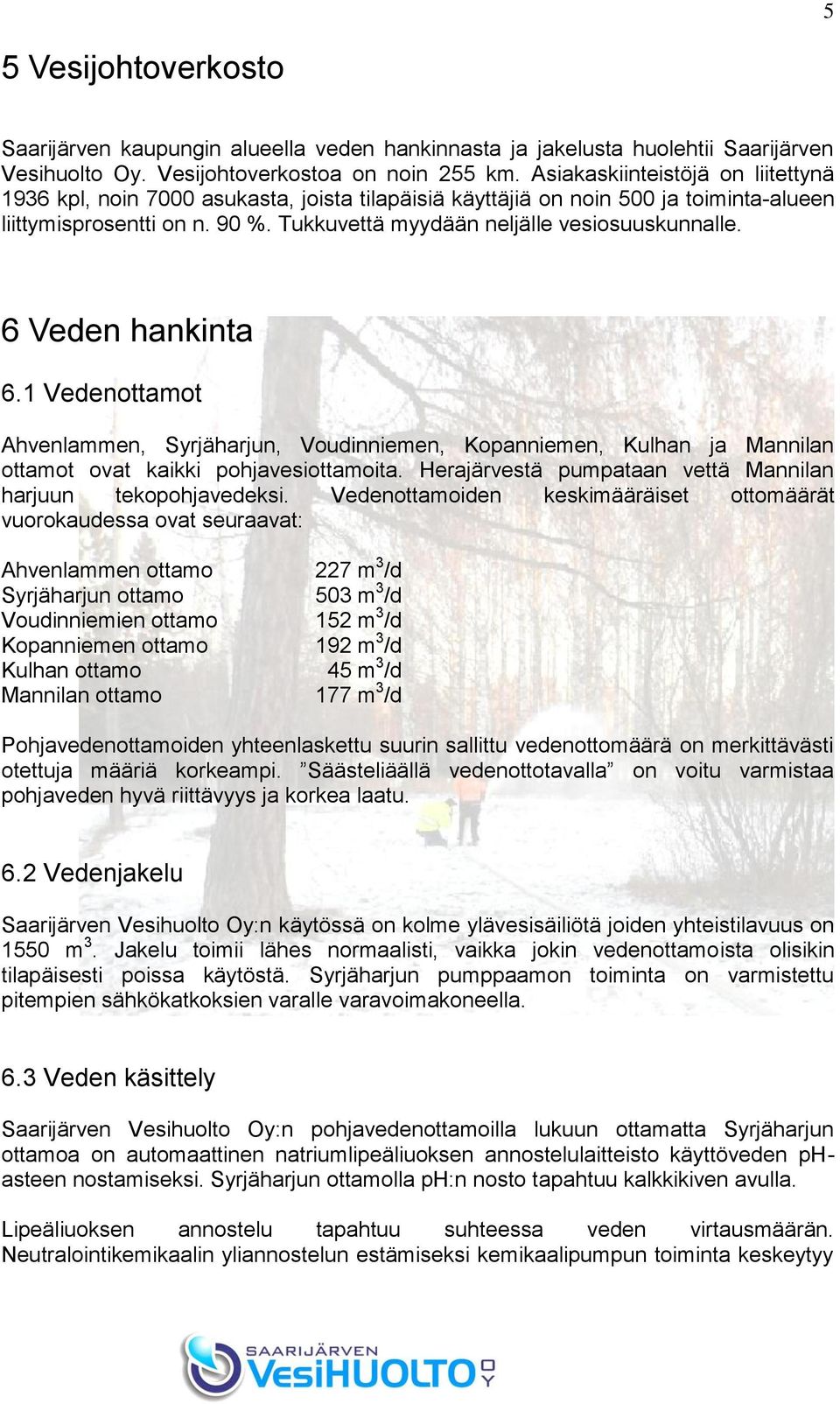 6 Veden hankinta 6.1 Vedenottamot Ahvenlammen, Syrjäharjun, Voudinniemen, Kopanniemen, Kulhan ja Mannilan ottamot ovat kaikki pohjavesiottamoita.