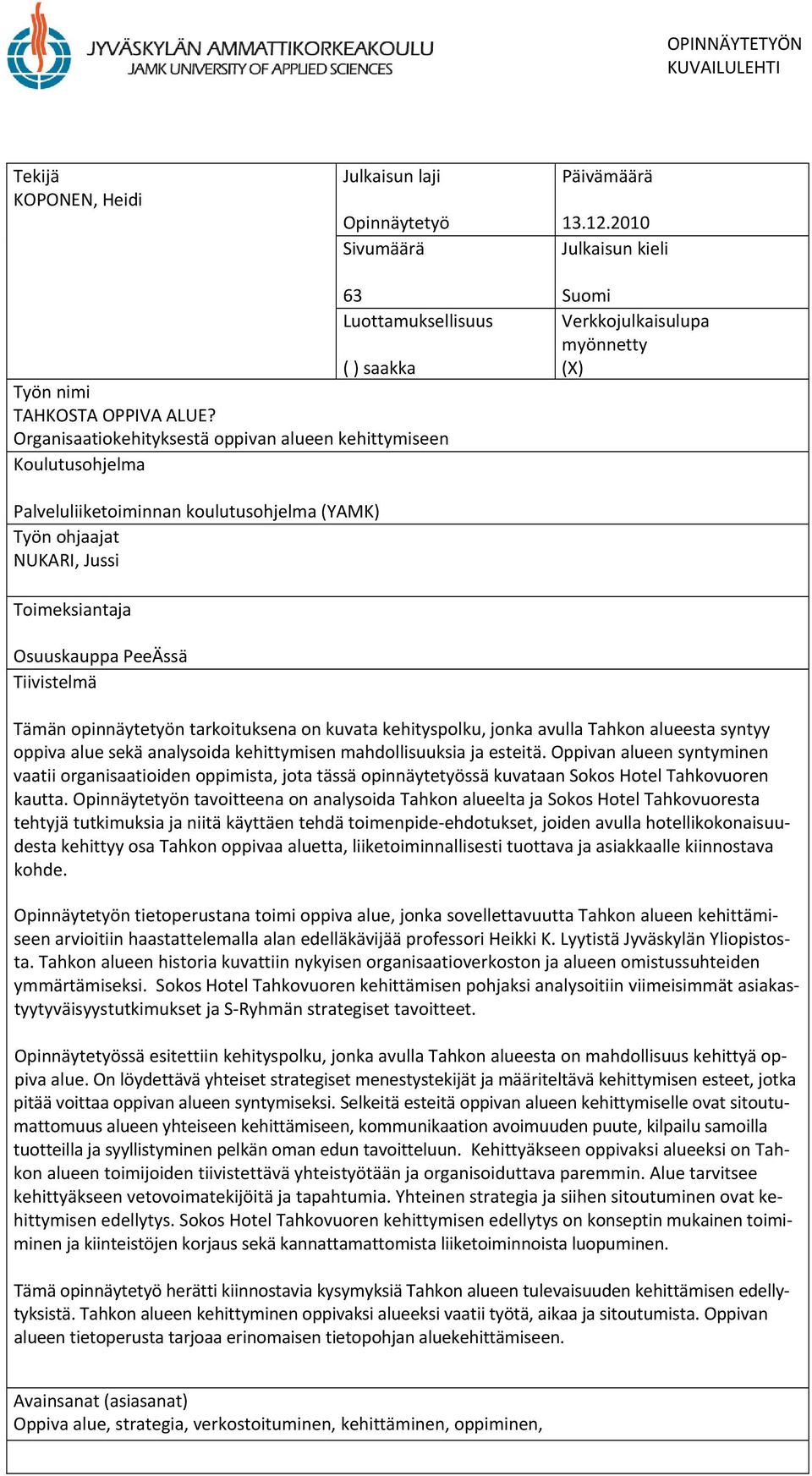 Osuuskauppa PeeÄssä Tiivistelmä Tämän opinnäytetyön tarkoituksena on kuvata kehityspolku, jonka avulla Tahkon alueesta syntyy oppiva alue sekä analysoida kehittymisen mahdollisuuksia ja esteitä.