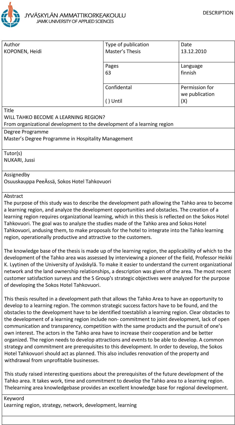 Assignedby Osuuskauppa PeeÄssä, Sokos Hotel Tahkovuori Abstract The purpose of this study was to describe the development path allowing the Tahko area to become a learning region, and analyze the