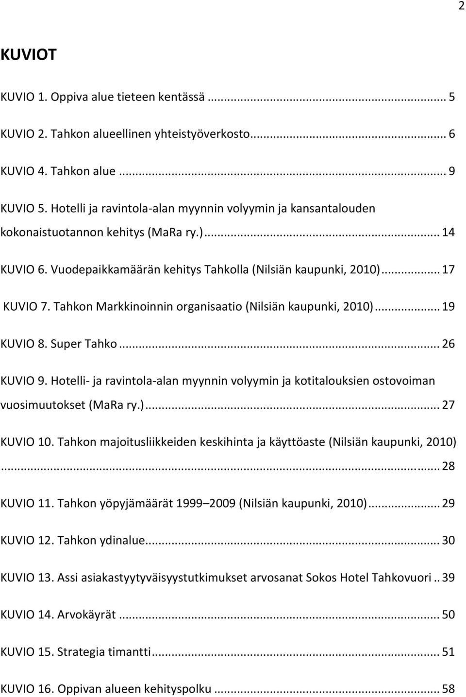 Tahkon Markkinoinnin organisaatio (Nilsiän kaupunki, 2010)... 19 KUVIO 8. Super Tahko... 26 KUVIO 9. Hotelli ja ravintola alan myynnin volyymin ja kotitalouksien ostovoiman vuosimuutokset (MaRa ry.)... 27 KUVIO 10.