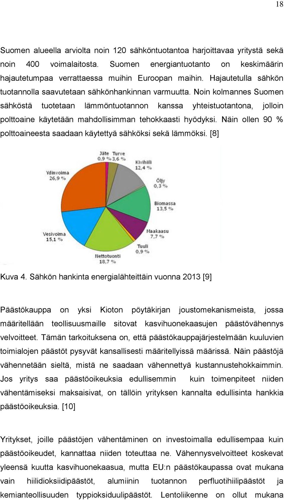 Noin kolmannes Suomen sähköstä tuotetaan lämmöntuotannon kanssa yhteistuotantona, jolloin polttoaine käytetään mahdollisimman tehokkaasti hyödyksi.