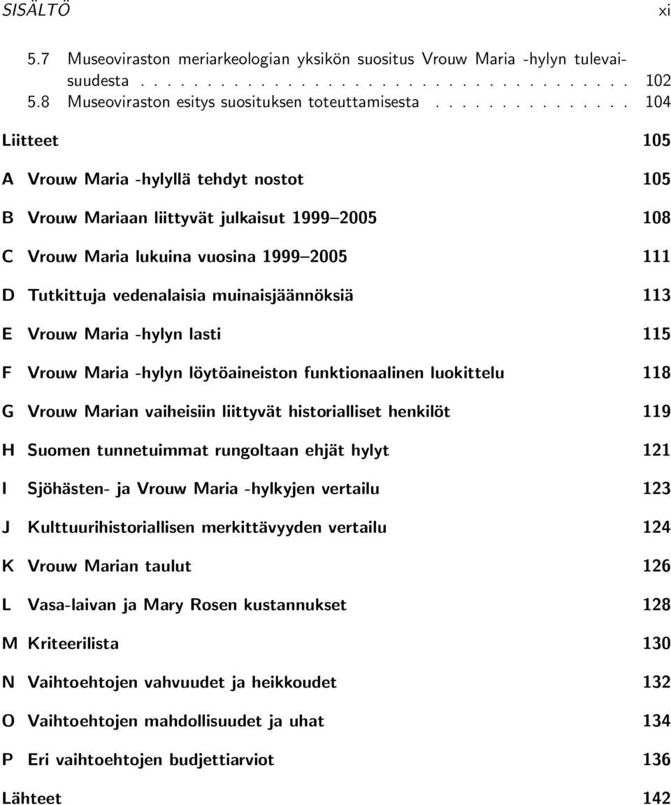 muinaisjäännöksiä 113 E Vrouw Maria -hylyn lasti 115 F Vrouw Maria -hylyn löytöaineiston funktionaalinen luokittelu 118 G Vrouw Marian vaiheisiin liittyvät historialliset henkilöt 119 H Suomen
