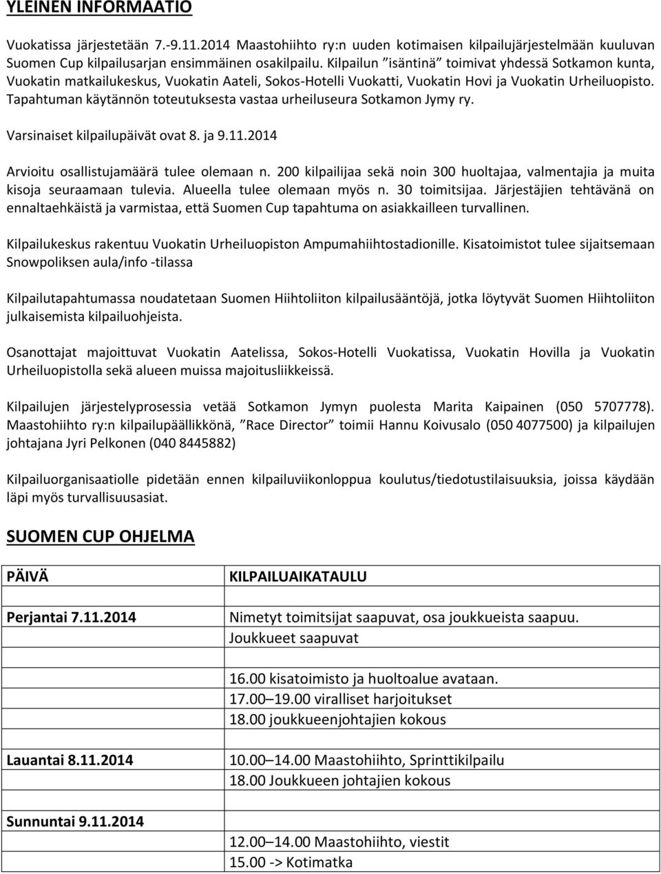 Tapahtuman käytännön toteutuksesta vastaa urheiluseura Sotkamon Jymy ry. Varsinaiset kilpailupäivät ovat 8. ja 9.11.2014 Arvioitu osallistujamäärä tulee olemaan n.