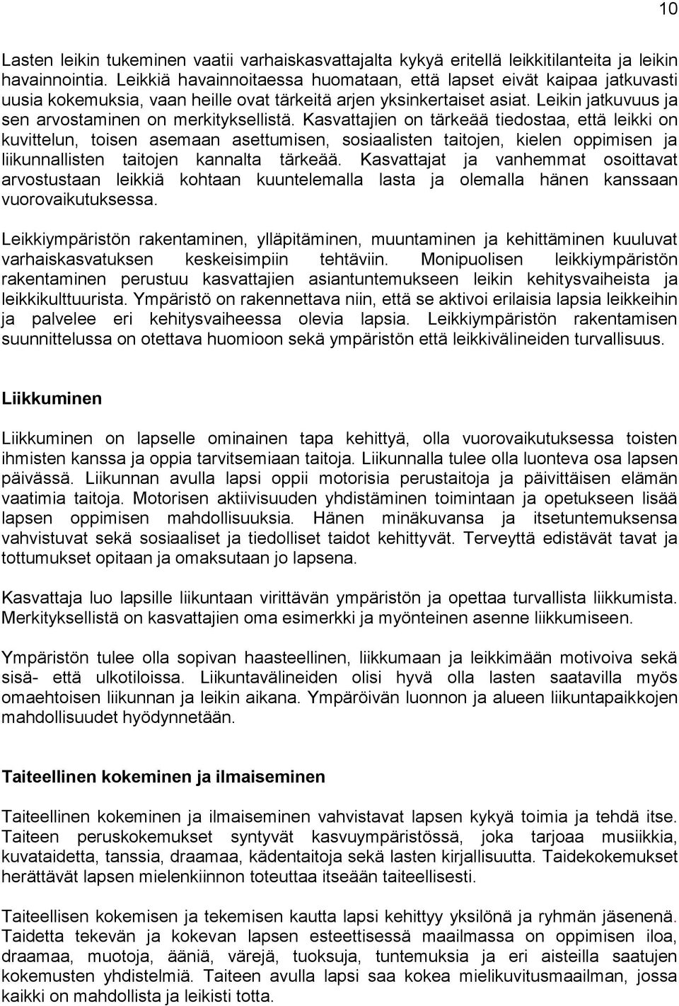Kasvattajien on tärkeää tiedostaa, että leikki on kuvittelun, toisen asemaan asettumisen, sosiaalisten taitojen, kielen oppimisen ja liikunnallisten taitojen kannalta tärkeää.