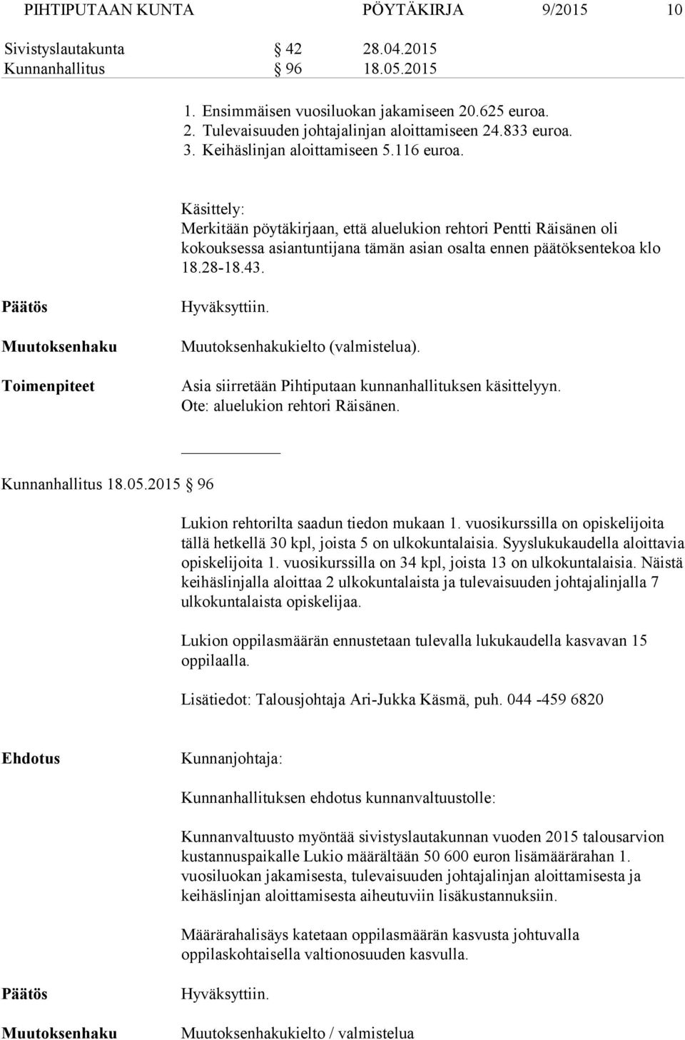 Käsittely: Merkitään pöytäkirjaan, että aluelukion rehtori Pentti Räisänen oli kokouksessa asiantuntijana tämän asian osalta ennen päätöksentekoa klo 18.28 18.43.