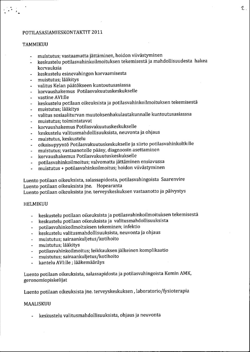 muutoksenhakulautakunnalle kuntoutusasiasssa muistutus; toimintatavat keskustelu valitusmahdollisuuksista, neuvonta ja ohjaus muistutus, keskustelu oikaisupyyntö Potilasvakuutuskeskukselle ja siirto