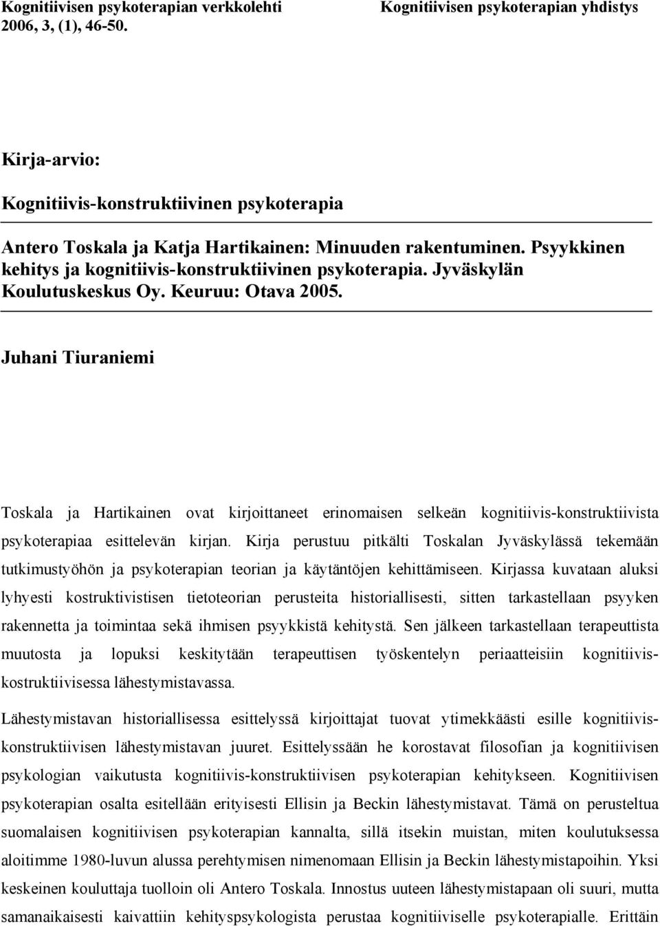 Psyykkinen kehitys ja kognitiivis-konstruktiivinen psykoterapia. Jyväskylän Koulutuskeskus Oy. Keuruu: Otava 2005.