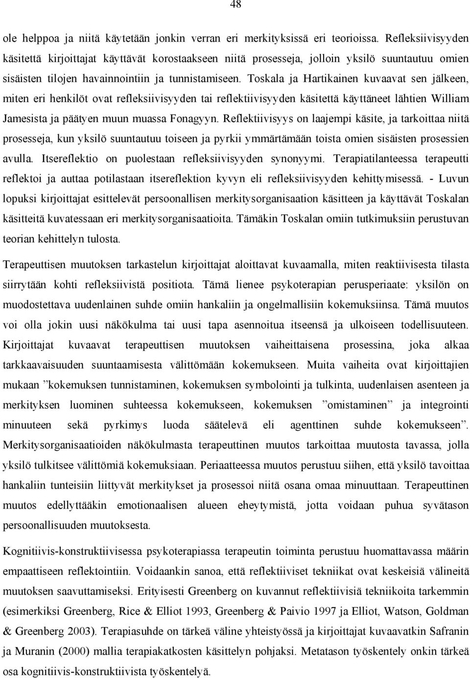 Toskala ja Hartikainen kuvaavat sen jälkeen, miten eri henkilöt ovat refleksiivisyyden tai reflektiivisyyden käsitettä käyttäneet lähtien William Jamesista ja päätyen muun muassa Fonagyyn.