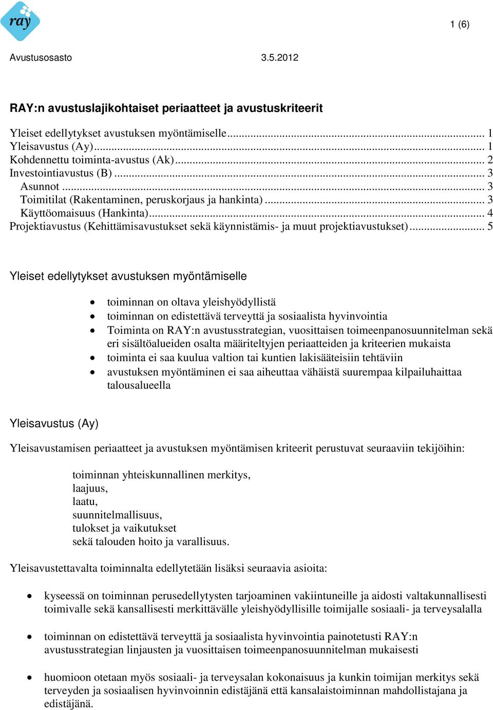 .. 5 Yleiset edellytykset avustuksen myöntämiselle toiminnan on oltava yleishyödyllistä toiminnan on edistettävä terveyttä ja sosiaalista hyvinvointia Toiminta on RAY:n avustusstrategian,