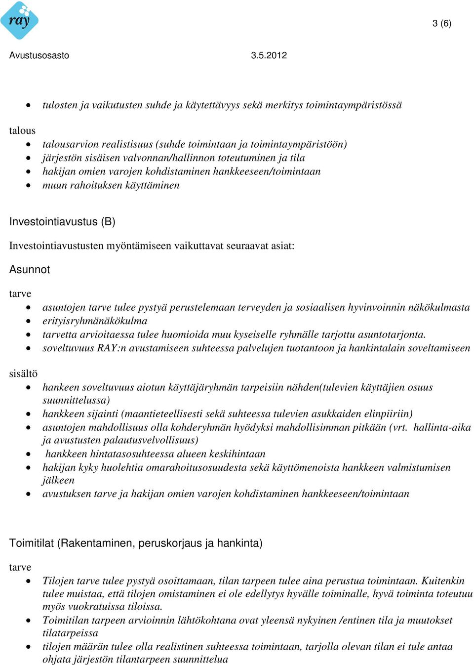 Asunnot tarve asuntojen tarve tulee pystyä perustelemaan terveyden ja sosiaalisen hyvinvoinnin näkökulmasta erityisryhmänäkökulma tarvetta arvioitaessa tulee huomioida muu kyseiselle ryhmälle