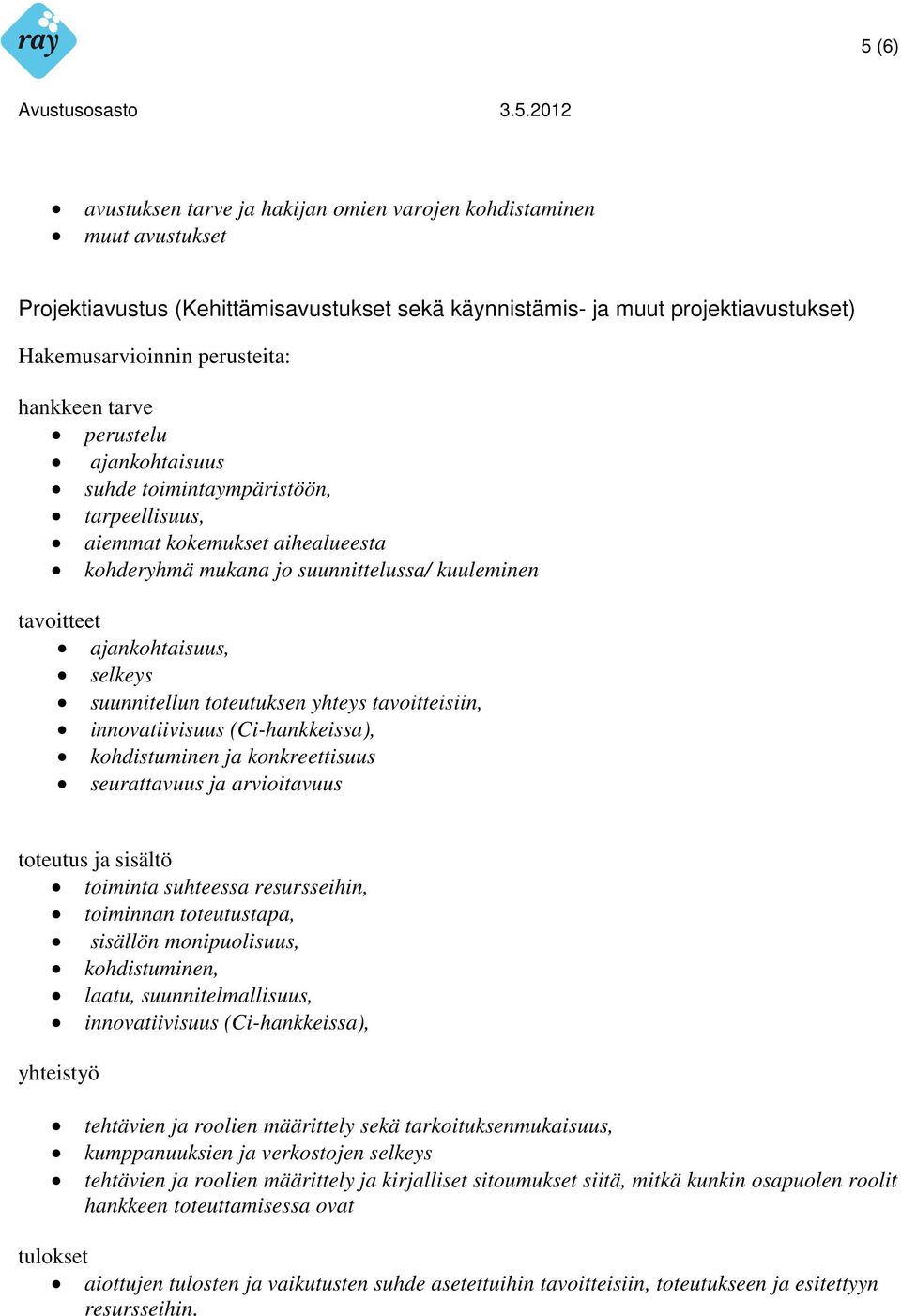 suunnitellun toteutuksen yhteys tavoitteisiin, innovatiivisuus (Ci-hankkeissa), kohdistuminen ja konkreettisuus seurattavuus ja arvioitavuus toteutus ja sisältö toiminta suhteessa resursseihin,