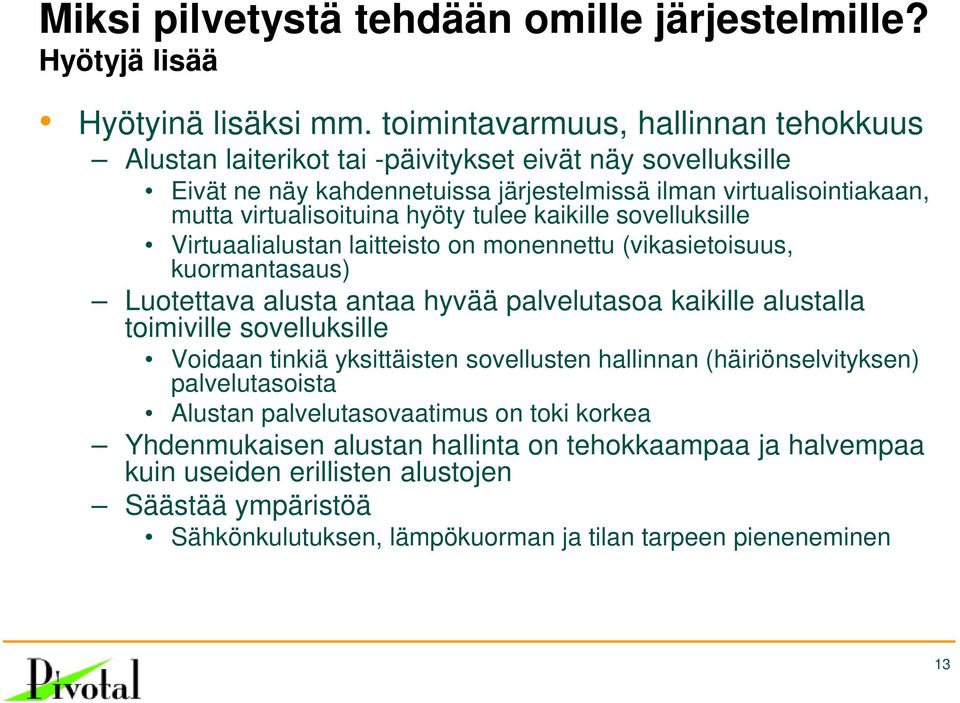 hyöty tulee kaikille sovelluksille Virtuaalialustan laitteisto on monennettu (vikasietoisuus, kuormantasaus) Luotettava alusta antaa hyvää palvelutasoa kaikille alustalla toimiville