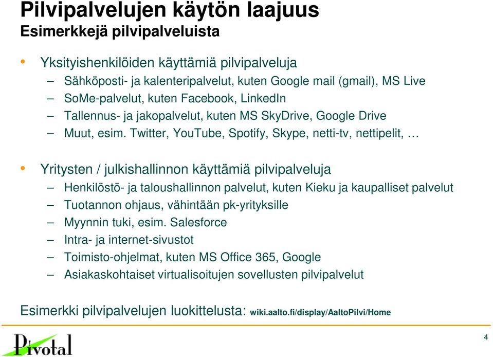 Twitter, YouTube, Spotify, Skype, netti-tv, nettipelit, Yritysten / julkishallinnon käyttämiä pilvipalveluja Henkilöstö- ja taloushallinnon palvelut, kuten Kieku ja kaupalliset palvelut