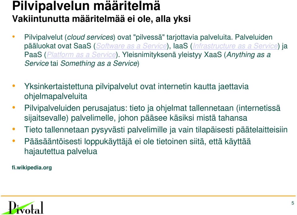 Yleisnimityksenä yleistyy XaaS (Anything as a Service tai Something as a Service) Yksinkertaistettuna pilvipalvelut ovat internetin kautta jaettavia ohjelmapalveluita Pilvipalveluiden