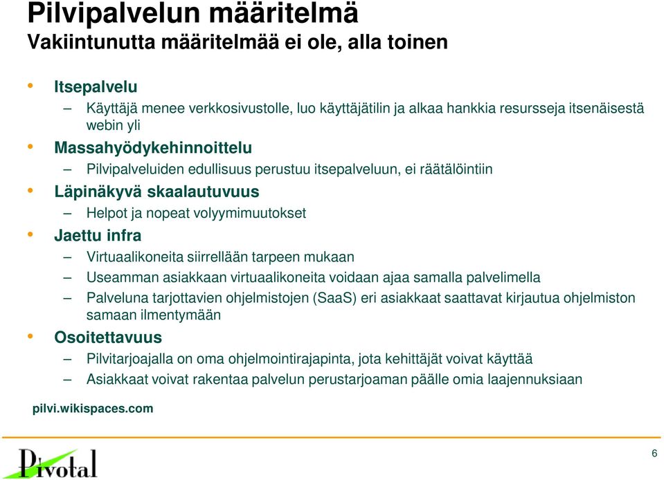 siirrellään tarpeen mukaan Useamman asiakkaan virtuaalikoneita voidaan ajaa samalla palvelimella Palveluna tarjottavien ohjelmistojen (SaaS) eri asiakkaat saattavat kirjautua ohjelmiston