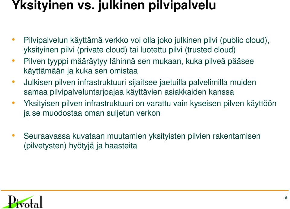 (trusted cloud) Pilven tyyppi määräytyy lähinnä sen mukaan, kuka pilveä pääsee käyttämään ja kuka sen omistaa Julkisen pilven infrastruktuuri sijaitsee