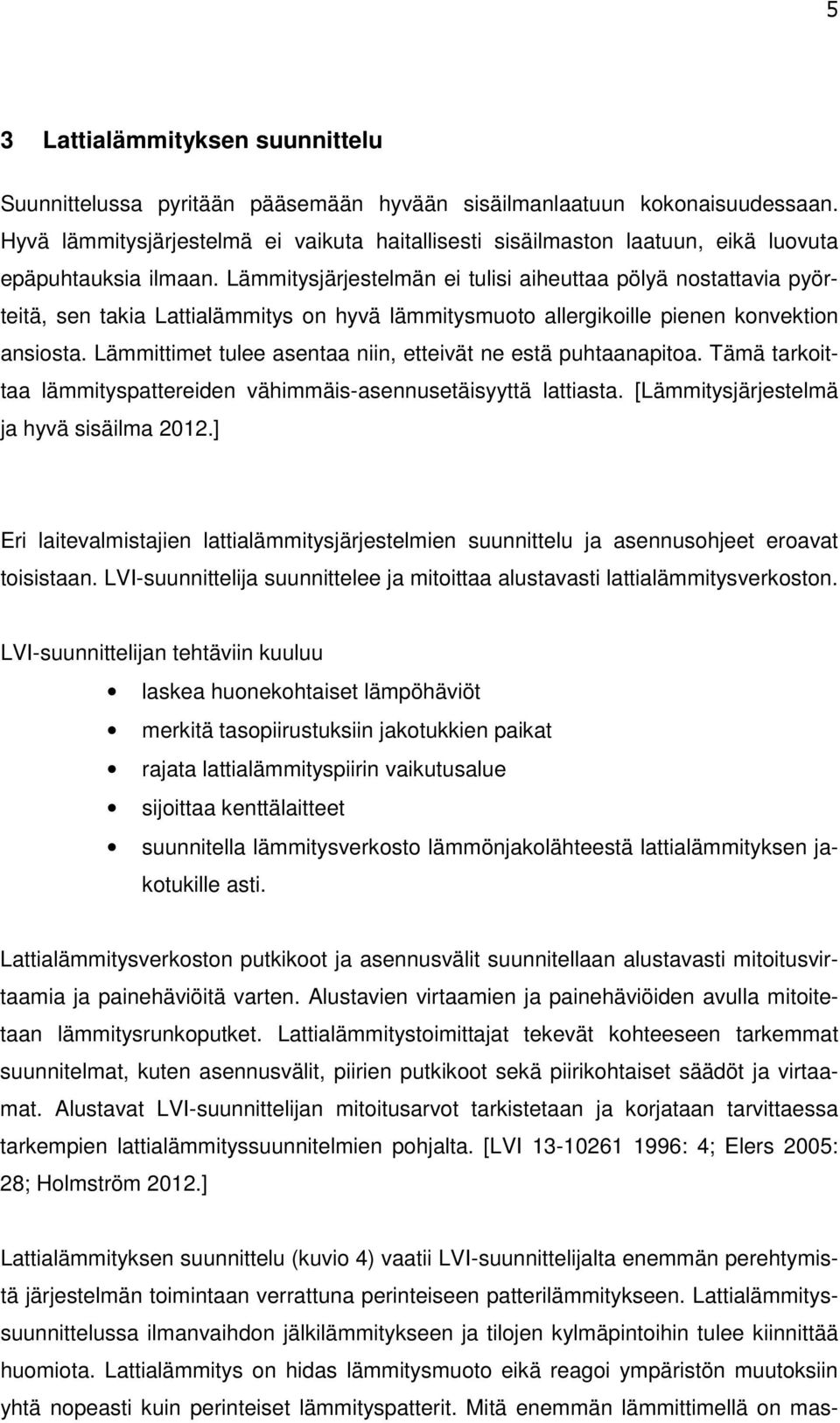 Lämmitysjärjestelmän ei tulisi aiheuttaa pölyä nostattavia pyörteitä, sen takia Lattialämmitys on hyvä lämmitysmuoto allergikoille pienen konvektion ansiosta.