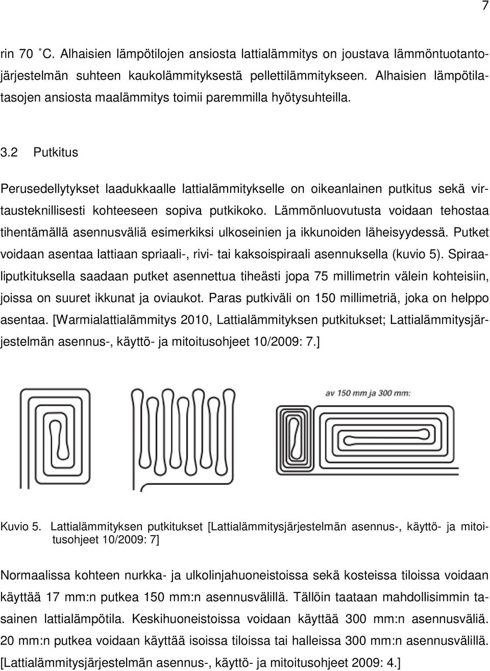 2 Putkitus Perusedellytykset laadukkaalle lattialämmitykselle on oikeanlainen putkitus sekä virtausteknillisesti kohteeseen sopiva putkikoko.