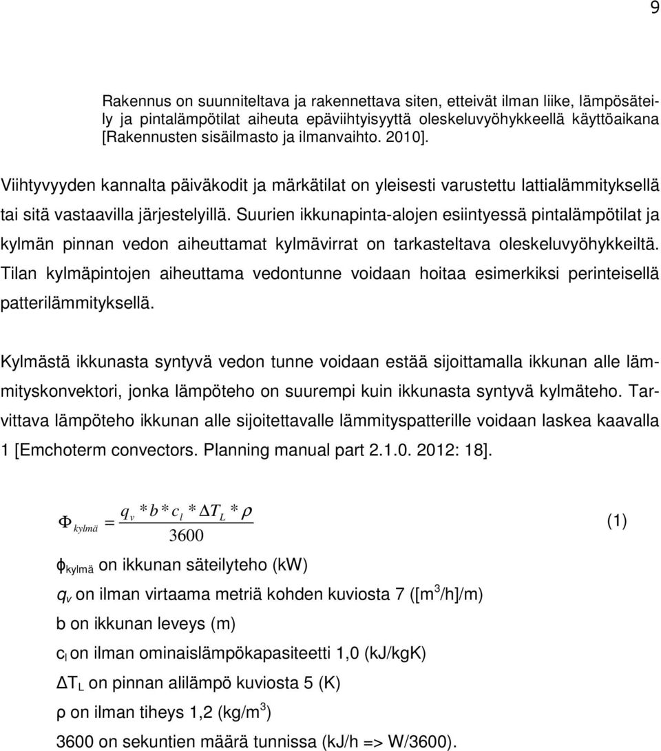 Suurien ikkunapinta-alojen esiintyessä pintalämpötilat ja kylmän pinnan vedon aiheuttamat kylmävirrat on tarkasteltava oleskeluvyöhykkeiltä.