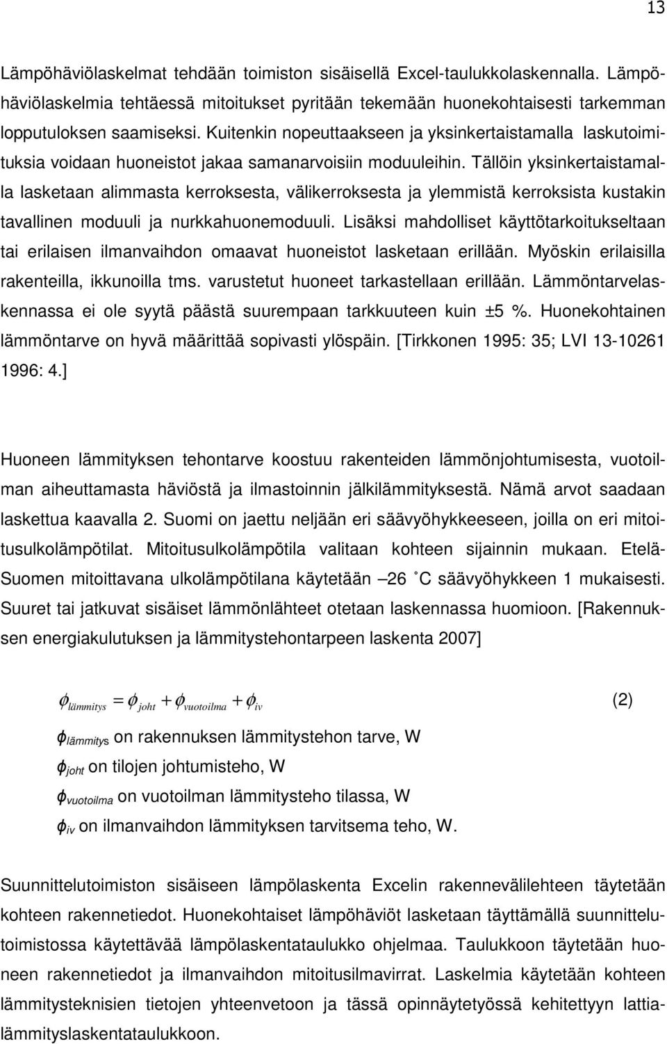 Tällöin yksinkertaistamalla lasketaan alimmasta kerroksesta, välikerroksesta ja ylemmistä kerroksista kustakin tavallinen moduuli ja nurkkahuonemoduuli.