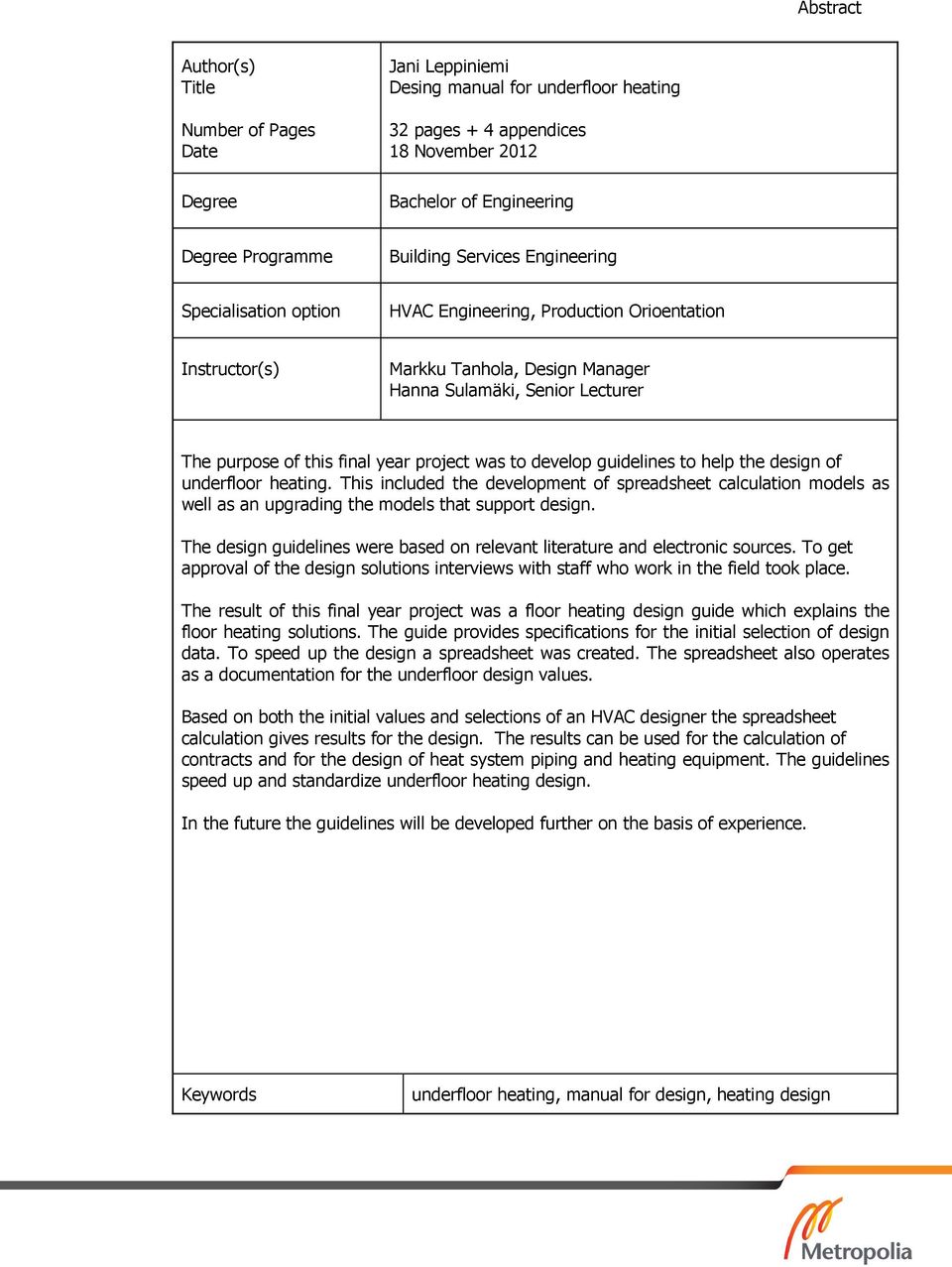 project was to develop guidelines to help the design of underfloor heating. This included the development of spreadsheet calculation models as well as an upgrading the models that support design.