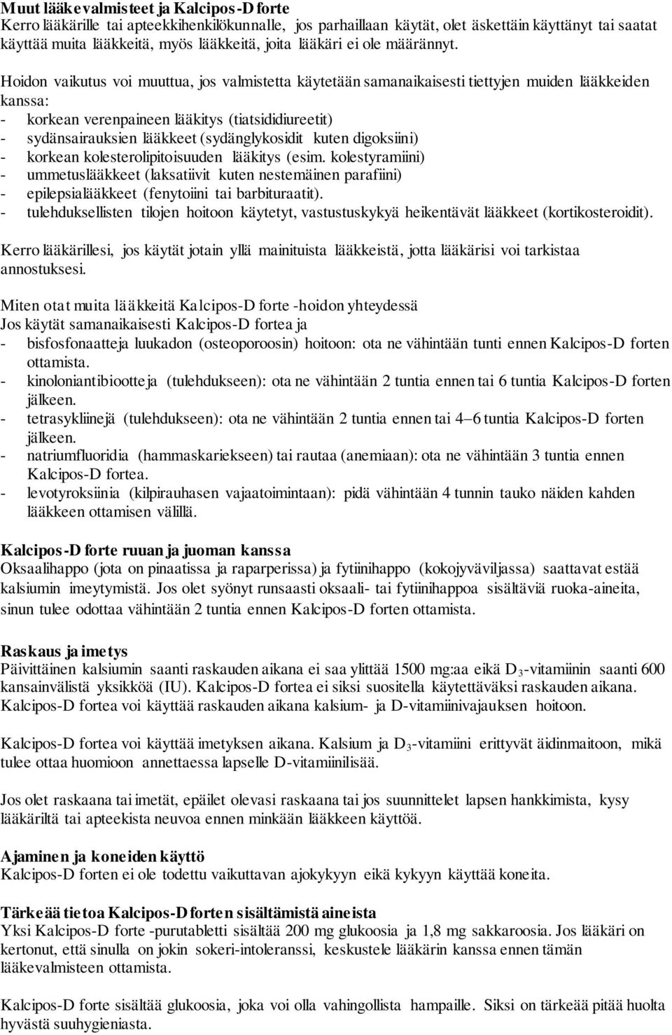 Hoidon vaikutus voi muuttua, jos valmistetta käytetään samanaikaisesti tiettyjen muiden lääkkeiden kanssa: - korkean verenpaineen lääkitys (tiatsididiureetit) - sydänsairauksien lääkkeet