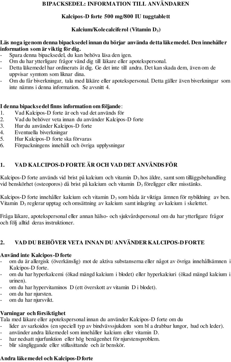 - Detta läkemedel har ordinerats åt dig. Ge det inte till andra. Det kan skada dem, även om de uppvisar symtom som liknar dina. - Om du får biverkningar, tala med läkäre eller apotekspersonal.