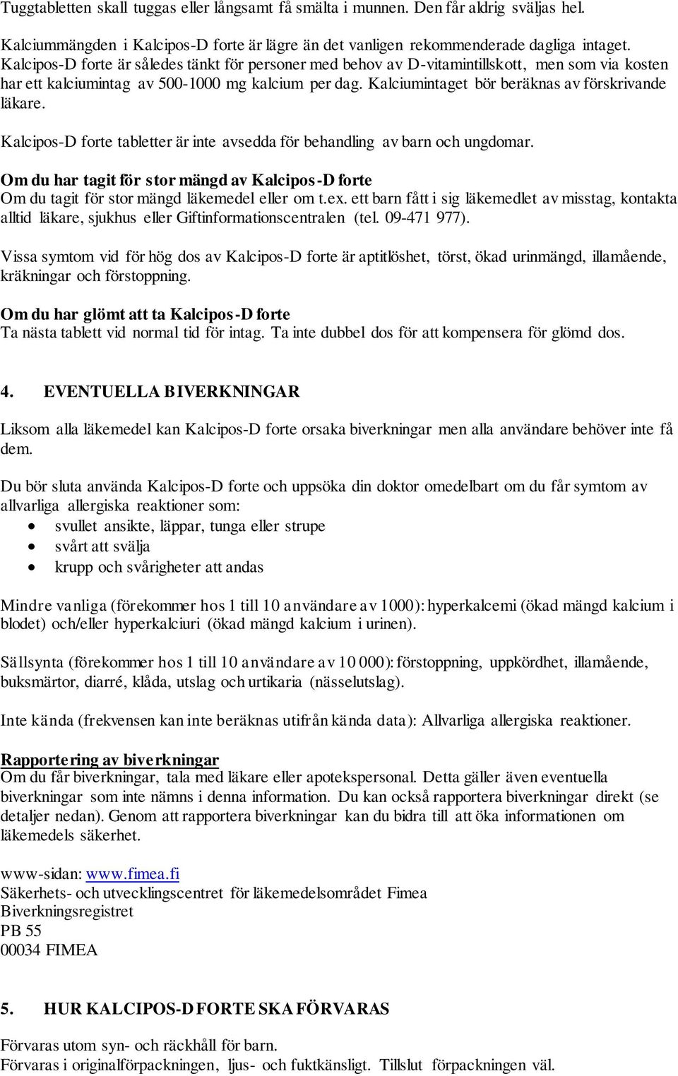 Kalciumintaget bör beräknas av förskrivande läkare. Kalcipos-D forte tabletter är inte avsedda för behandling av barn och ungdomar.