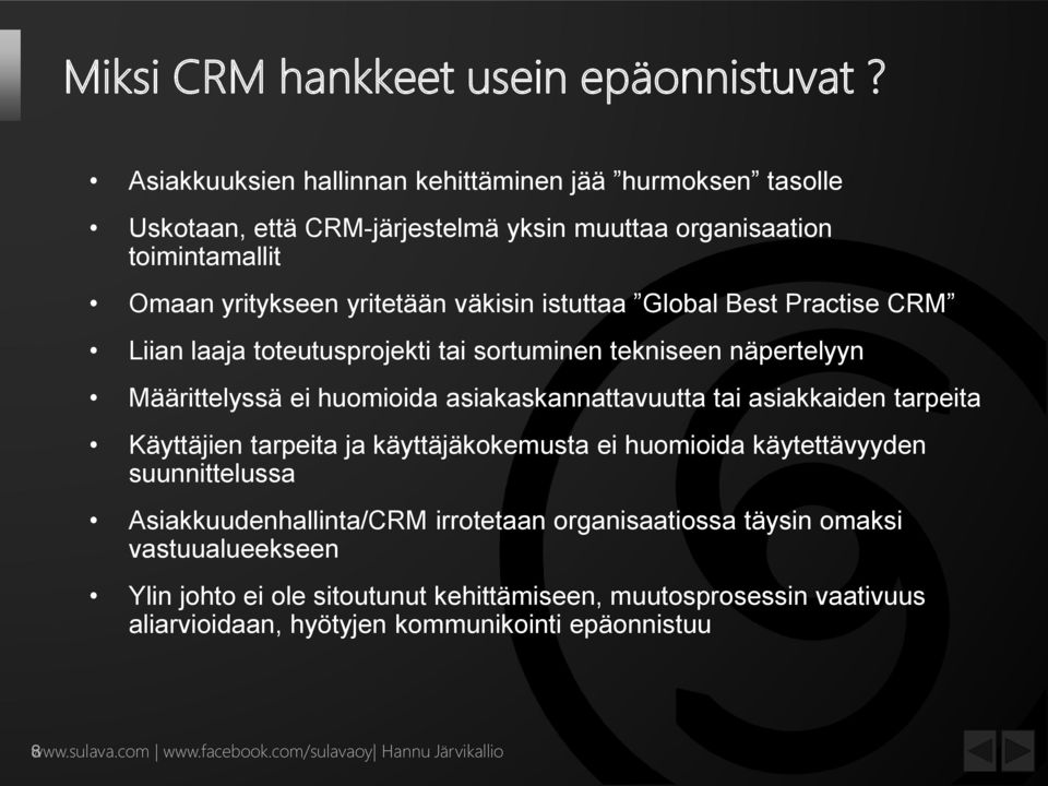 Global Best Practise CRM Liian laaja toteutusprojekti tai sortuminen tekniseen näpertelyyn Määrittelyssä ei huomioida asiakaskannattavuutta tai asiakkaiden tarpeita Käyttäjien