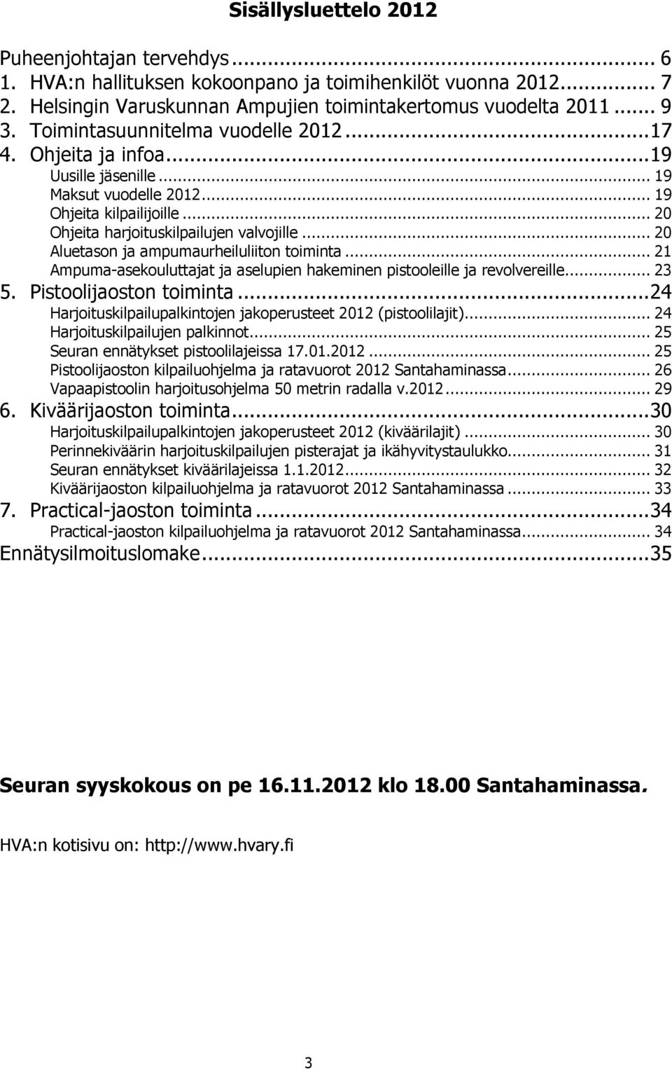 .. 20 Aluetason ja ampumaurheiluliiton toiminta... 21 Ampuma-asekouluttajat ja aselupien hakeminen pistooleille ja revolvereille... 23 5. Pistoolijaoston toiminta.