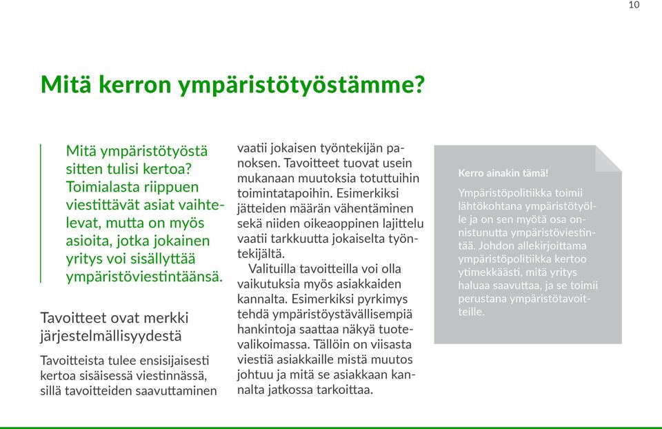 Tavoitteet ovat merkki järjestelmällisyydestä Tavoitteista tulee ensisijaisesti kertoa sisäisessä viestinnässä, sillä tavoitteiden saavuttaminen vaatii jokaisen työntekijän panoksen.