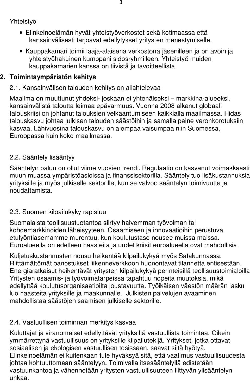 Toimintaympäristön kehitys 2.1. Kansainvälisen talouden kehitys on ailahtelevaa Maailma on muuttunut yhdeksi- joskaan ei yhtenäiseksi markkina-alueeksi. kansainvälistä taloutta leimaa epävarmuus.