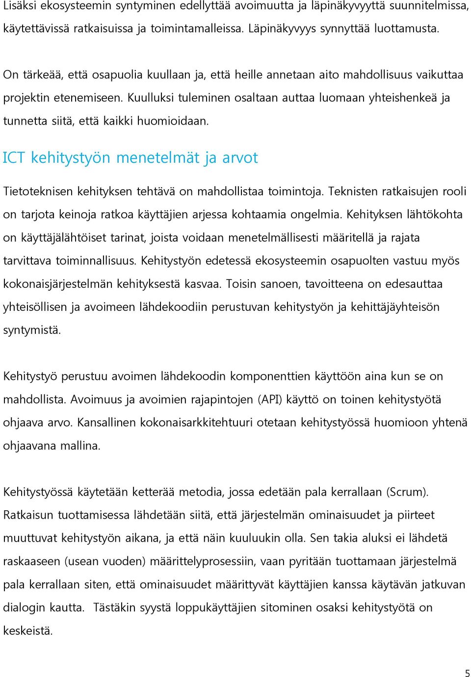 Kuulluksi tuleminen osaltaan auttaa luomaan yhteishenkeä ja tunnetta siitä, että kaikki huomioidaan. ICT kehitystyön menetelmät ja arvot Tietoteknisen kehityksen tehtävä on mahdollistaa toimintoja.