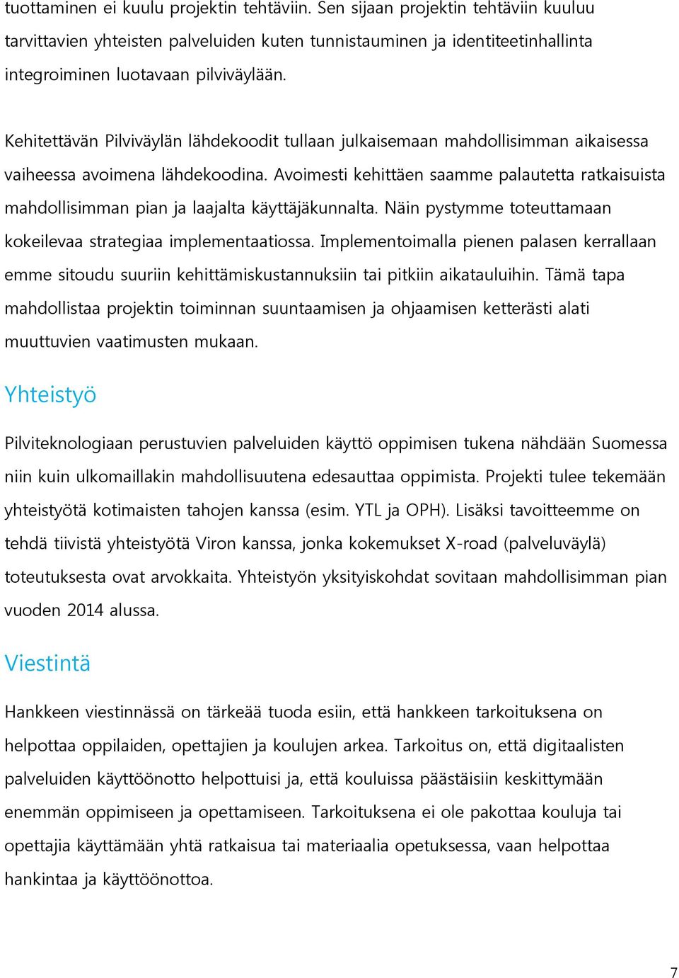 Avoimesti kehittäen saamme palautetta ratkaisuista mahdollisimman pian ja laajalta käyttäjäkunnalta. Näin pystymme toteuttamaan kokeilevaa strategiaa implementaatiossa.