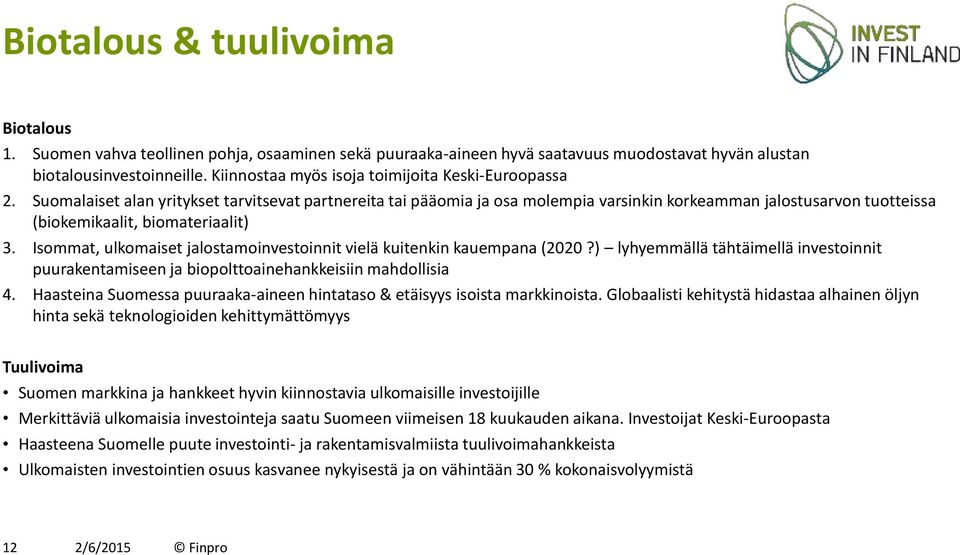 Suomalaiset alan yritykset tarvitsevat partnereita tai pääomia ja osa molempia varsinkin korkeamman jalostusarvon tuotteissa (biokemikaalit, biomateriaalit) 3.