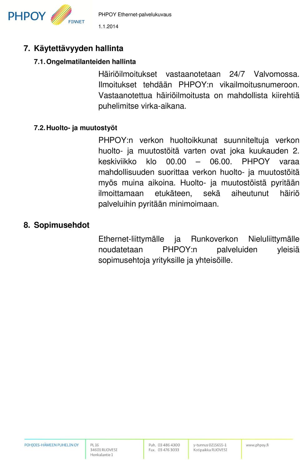 Huolto- ja muutostyöt PHPOY:n verkon huoltoikkunat suunniteltuja verkon huolto- ja muutostöitä varten ovat joka kuukauden 2. keskiviikko klo 00.