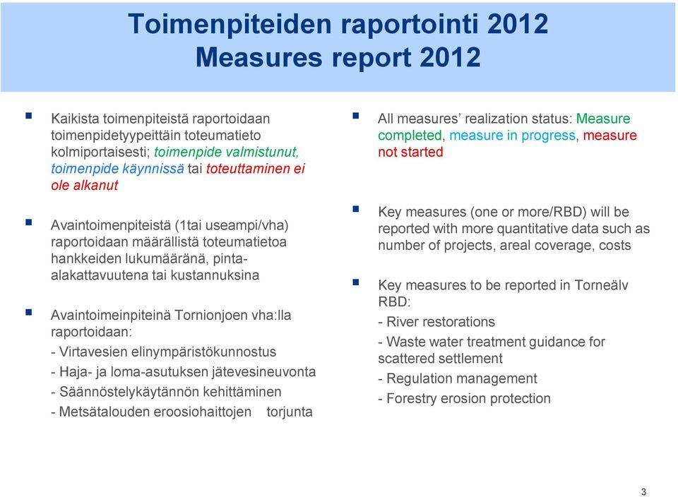 Tornionjoen vha:lla raportoidaan: - Virtavesien elinympäristökunnostus - Haja- ja loma-asutuksen jätevesineuvonta - Säännöstelykäytännön kehittäminen - Metsätalouden eroosiohaittojen torjunta All