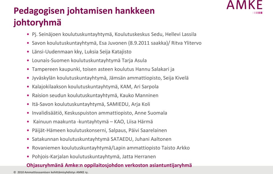 koulutuskuntayhtymä, Jämsän ammattiopisto, Seija Kivelä Kalajokilaakson koulutuskuntayhtymä, KAM, Ari Sarpola Raision seudun koulutuskuntayhtymä, Kauko Manninen Itä-Savon koulutuskuntayhtymä,