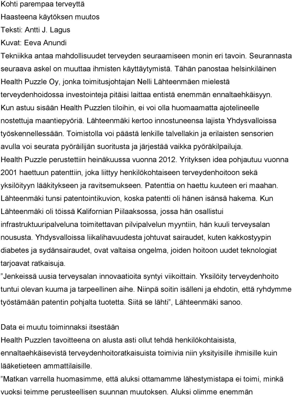 Tähän panostaa helsinkiläinen Health Puzzle Oy, jonka toimitusjohtajan Nelli Lähteenmäen mielestä terveydenhoidossa investointeja pitäisi laittaa entistä enemmän ennaltaehkäisyyn.