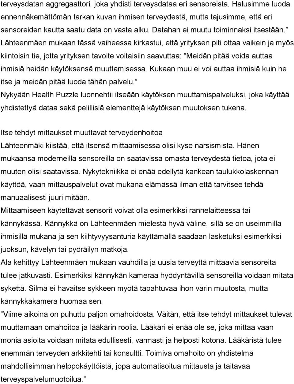 Lähteenmäen mukaan tässä vaiheessa kirkastui, että yrityksen piti ottaa vaikein ja myös kiintoisin tie, jotta yrityksen tavoite voitaisiin saavuttaa: Meidän pitää voida auttaa ihmisiä heidän