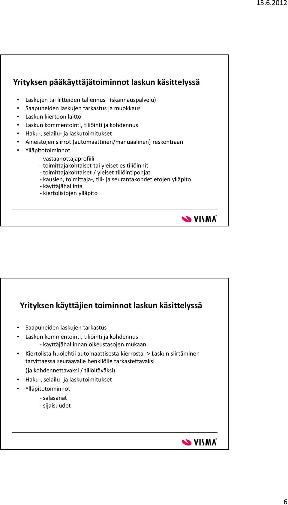 - toimittajakohtaiset / yleiset tiliöintipohjat - kausien, toimittaja-, tili- ja seurantakohdetietojen ylläpito - käyttäjähallinta - kiertolistojen ylläpito Yrityksen käyttäjien toiminnot laskun