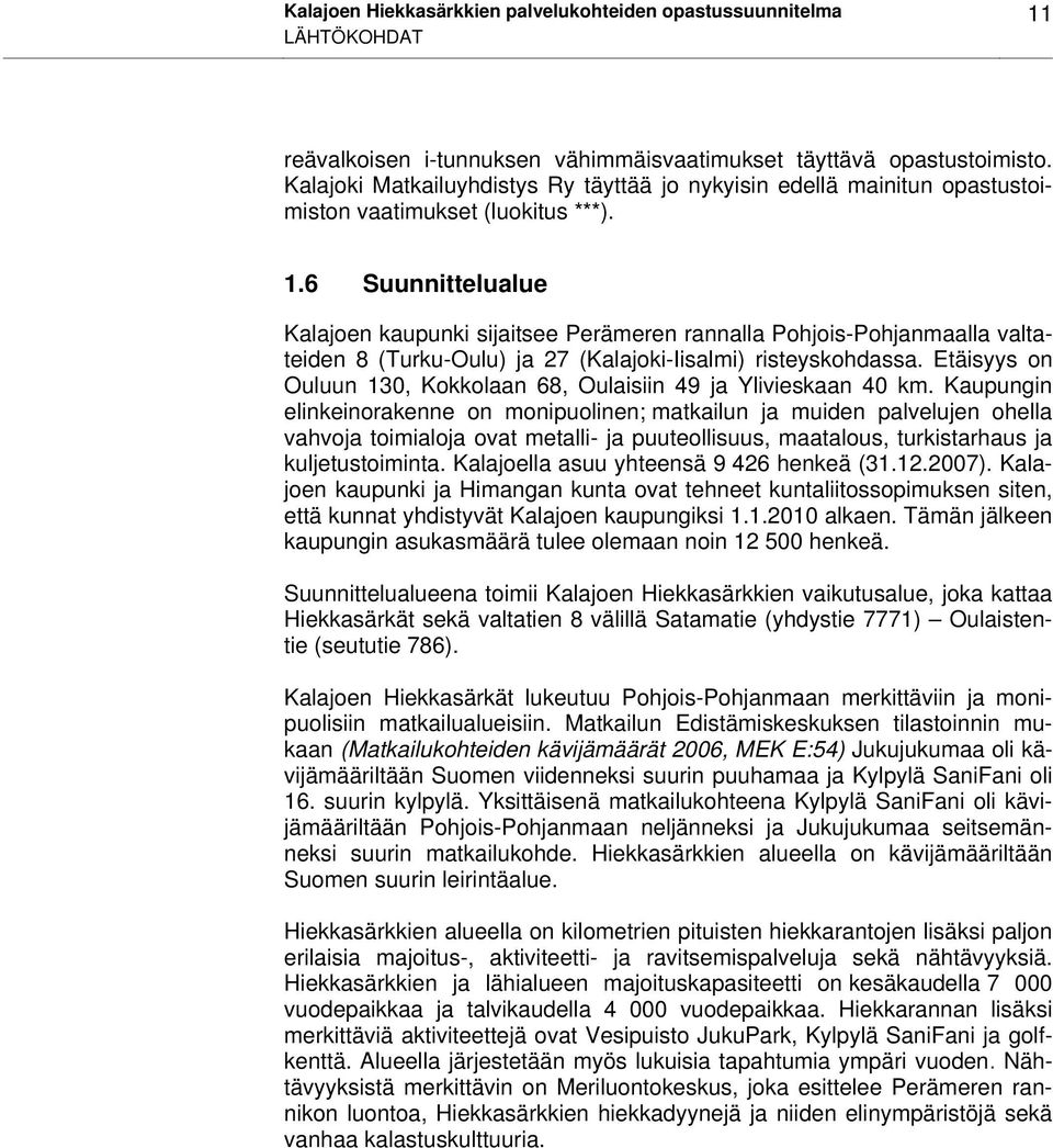 6 Suunnittelualue Kalajoen kaupunki sijaitsee Perämeren rannalla Pohjois-Pohjanmaalla valtateiden 8 (Turku-Oulu) ja 27 (Kalajoki-Iisalmi) risteyskohdassa.