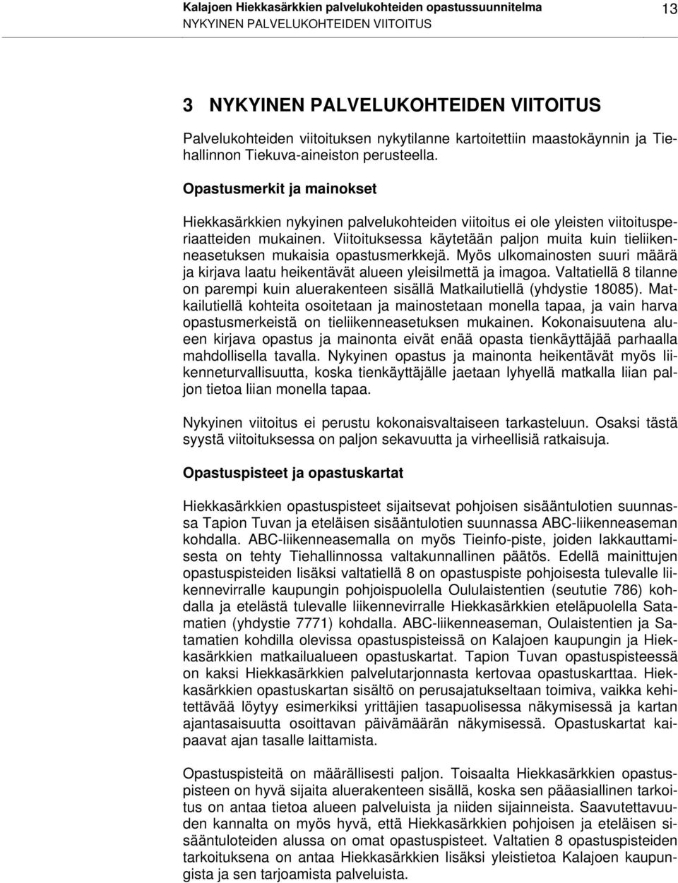 Viitoituksessa käytetään paljon muita kuin tieliikenneasetuksen mukaisia opastusmerkkejä. Myös ulkomainosten suuri määrä ja kirjava laatu heikentävät alueen yleisilmettä ja imagoa.