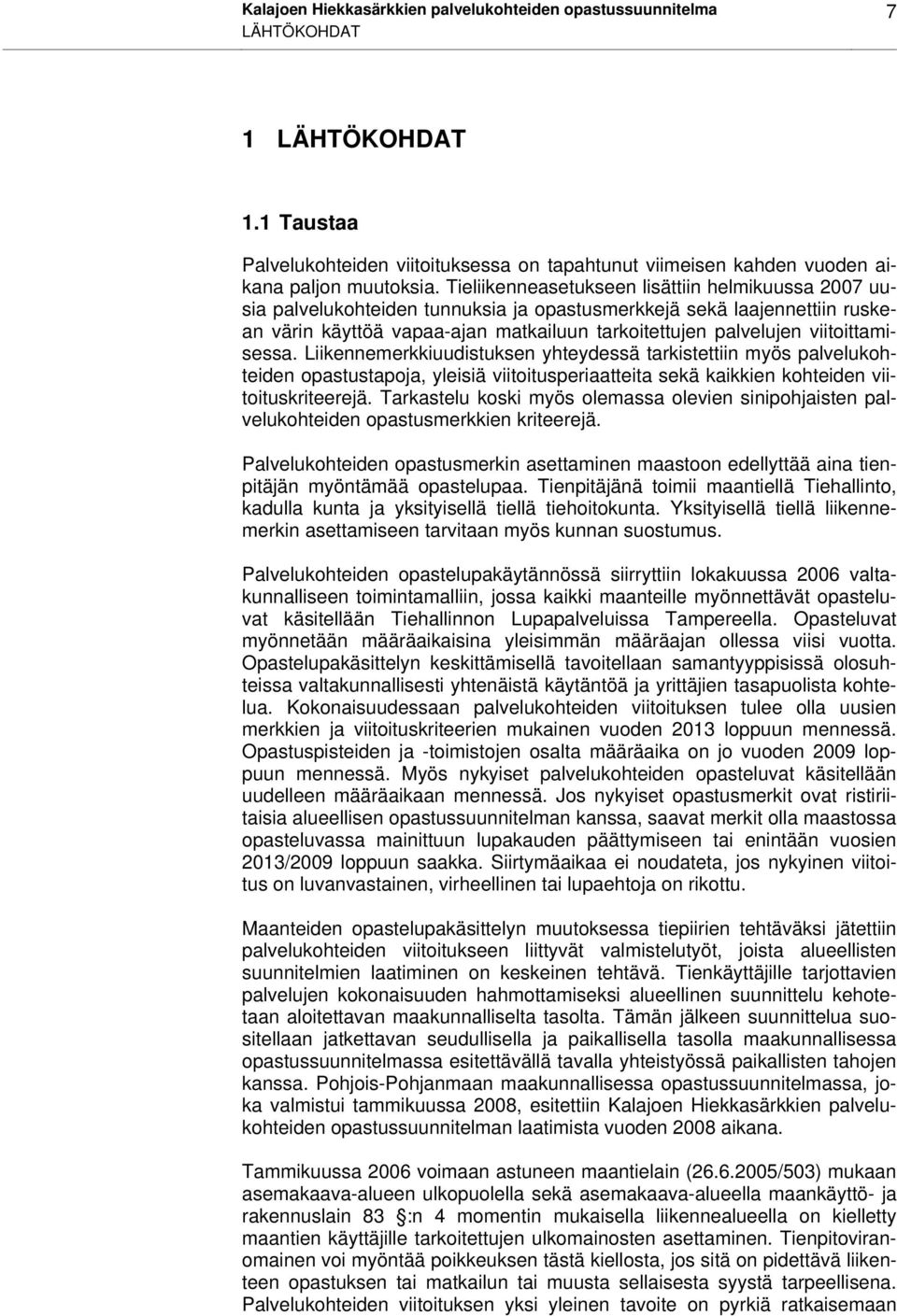 viitoittamisessa. Liikennemerkkiuudistuksen yhteydessä tarkistettiin myös palvelukohteiden opastustapoja, yleisiä viitoitusperiaatteita sekä kaikkien kohteiden viitoituskriteerejä.