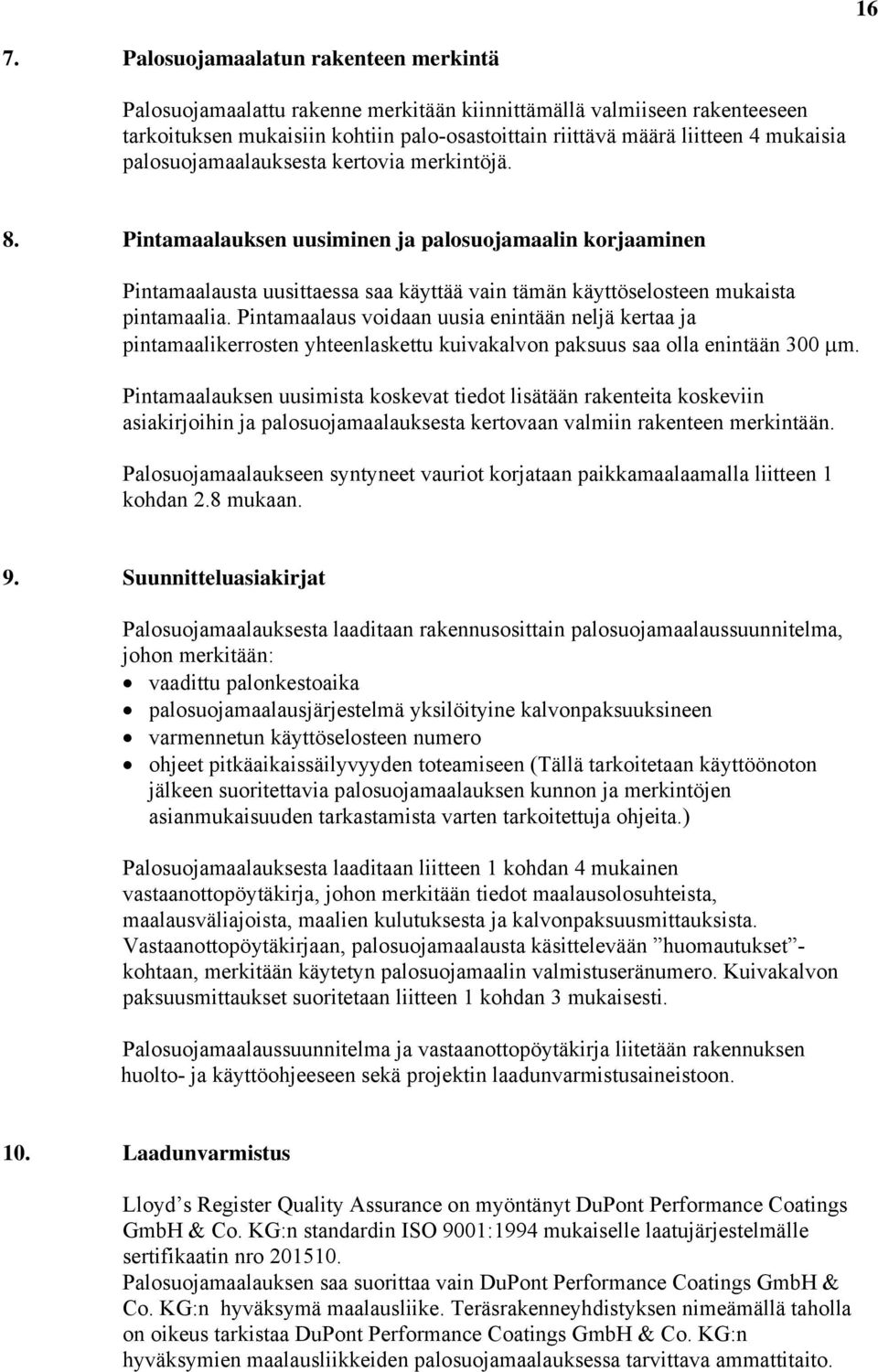 Pintamaalaus voidaan uusia enintään neljä kertaa ja pintamaalikerrosten yhteenlaskettu kuivakalvon paksuus saa olla enintään 300 μm.