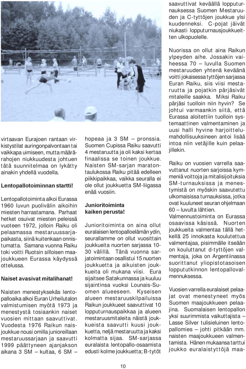 Parhaat hetket osuivat miesten peleissä vuoteen 1972, jolloin Raiku oli pelaamassa mestaruussarjapaikasta, siinä kuitenkaan onnistumatta.