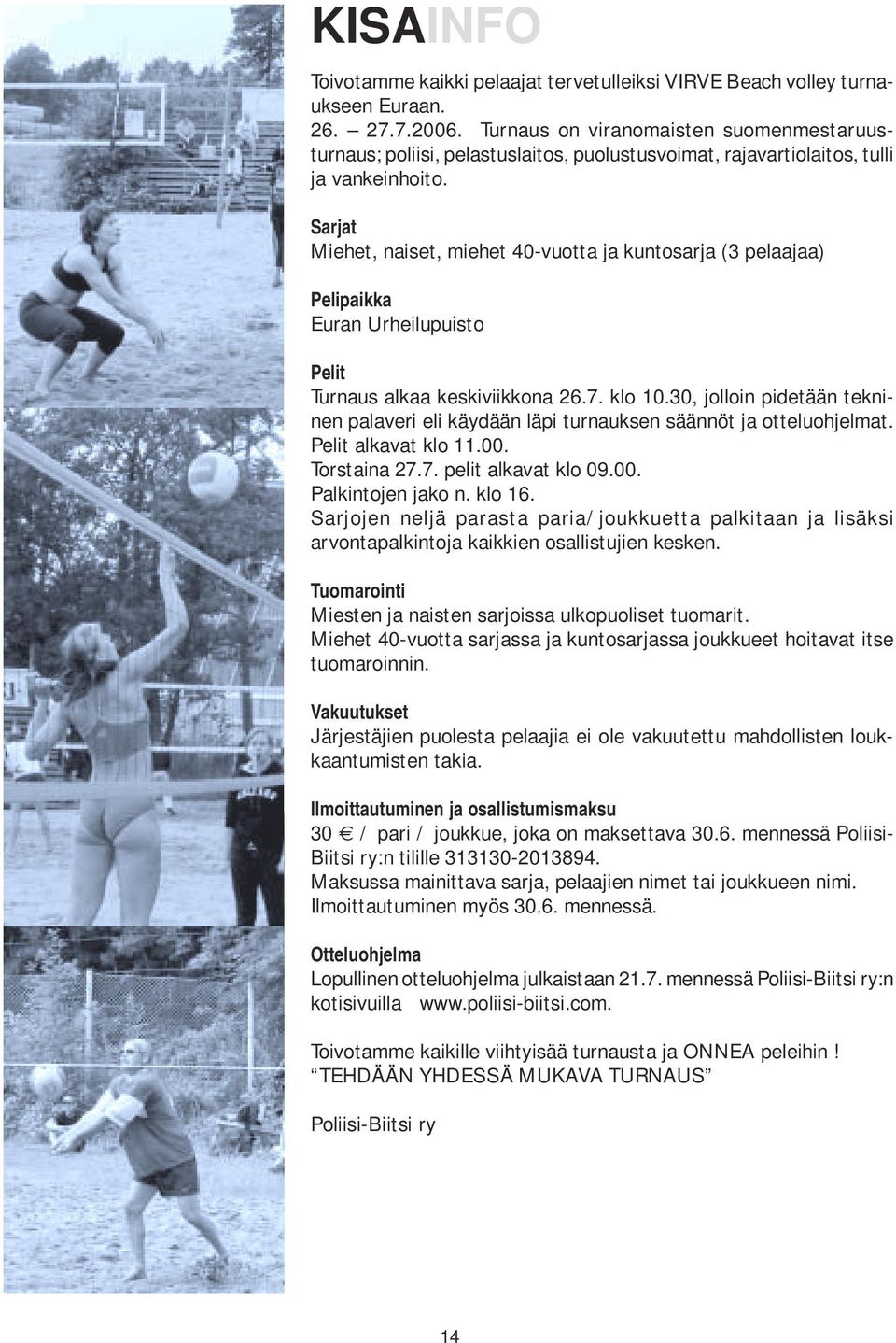 Sarjat Miehet, naiset, miehet 40-vuotta ja kuntosarja (3 pelaajaa) Pelipaikka Euran Urheilupuisto Pelit Turnaus alkaa keskiviikkona 26.7. klo 10.