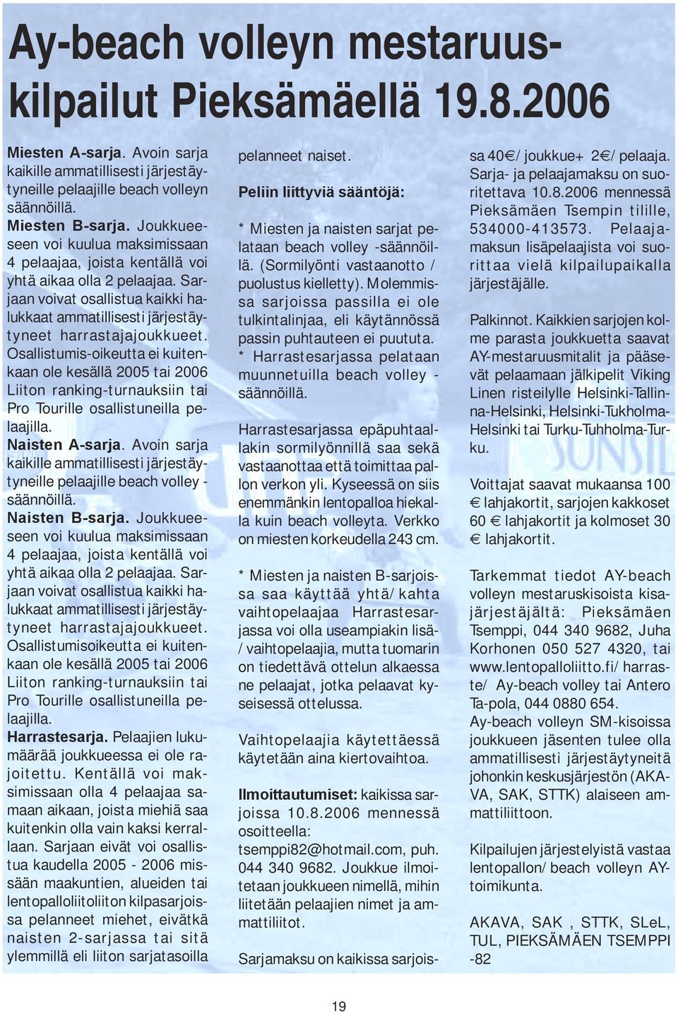 Osallistumis-oikeutta ei kuitenkaan ole kesällä 2005 tai 2006 Liiton ranking-turnauksiin tai Pro Tourille osallistuneilla pelaajilla. Naisten A-sarja.