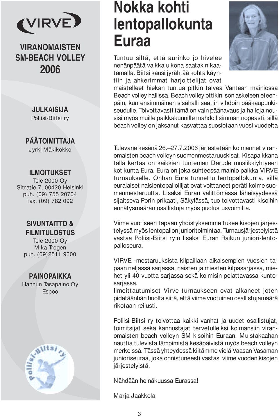(09)2511 9600 PAINOPAIKKA Hannun Tasapaino Oy Espoo Nokka kohti lentopallokunta Euraa Tuntuu siltä, että aurinko jo hivelee nenänpäätä vaikka ulkona saatakin kaatamalla.