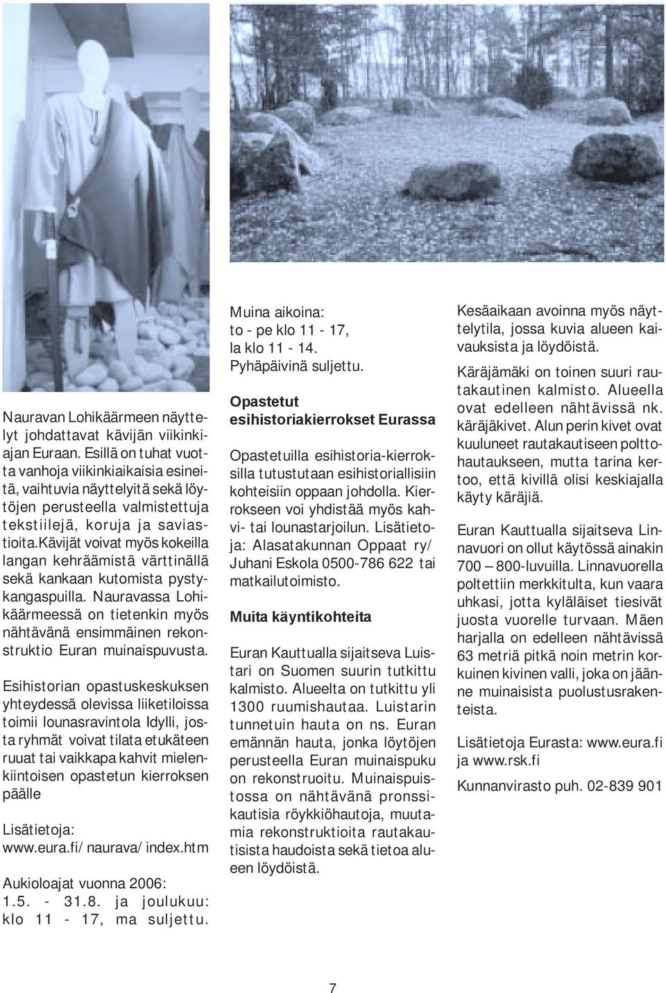 kävijät voivat myös kokeilla langan kehräämistä värttinällä sekä kankaan kutomista pystykangaspuilla.